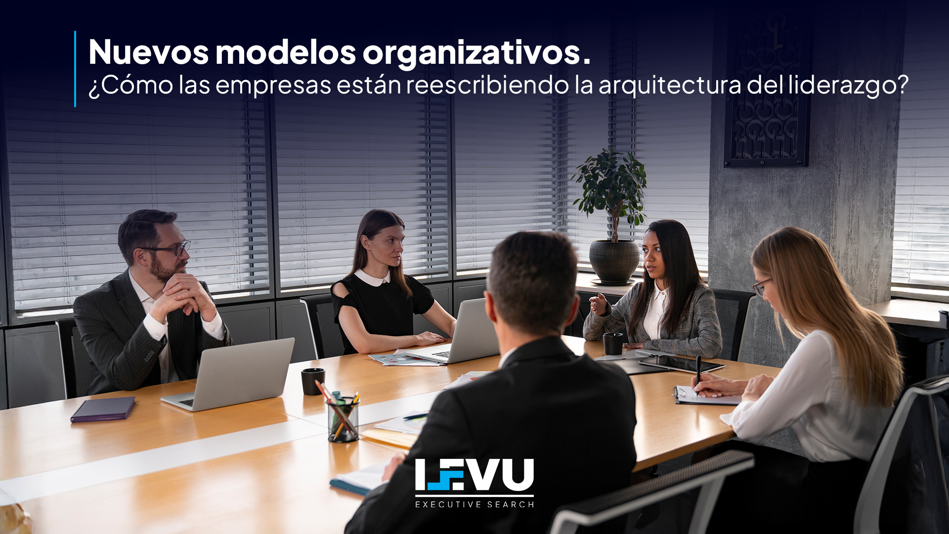 Nuevos modelos organizativos. ¿Cómo las empresas están reescribiendo la arquitectura del liderazgo?